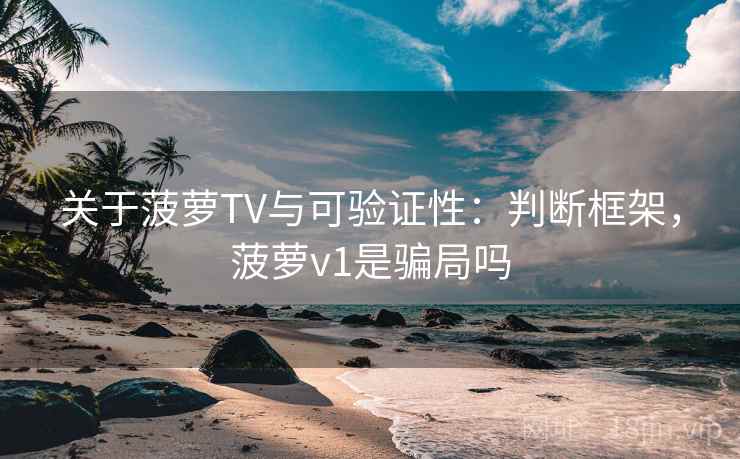 关于菠萝TV与可验证性：判断框架，菠萝v1是骗局吗