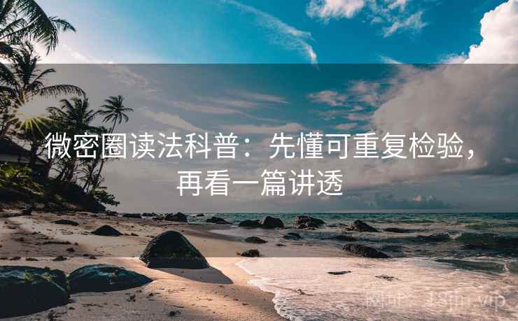 微密圈读法科普：先懂可重复检验，再看一篇讲透