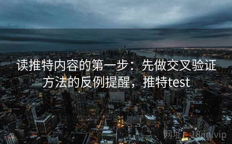 读推特内容的第一步：先做交叉验证方法的反例提醒，推特test