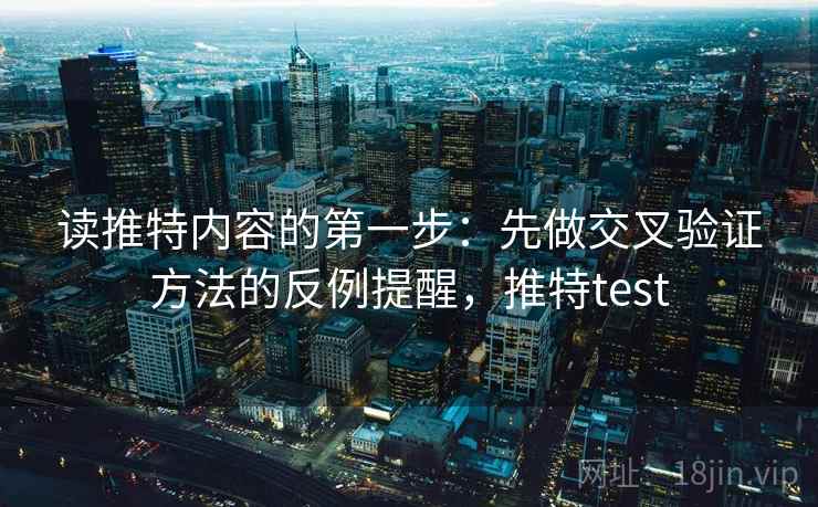 读推特内容的第一步：先做交叉验证方法的反例提醒，推特test