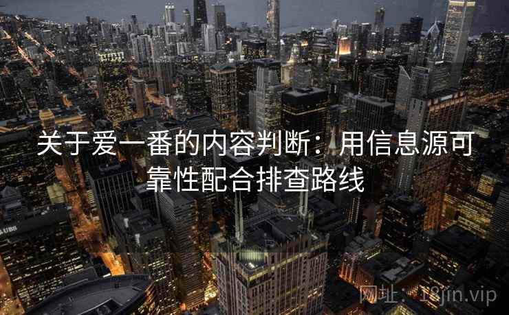 关于爱一番的内容判断：用信息源可靠性配合排查路线