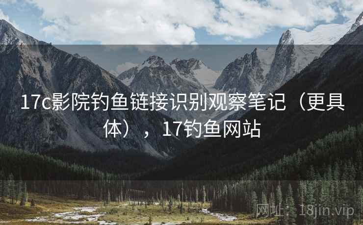 17c影院钓鱼链接识别观察笔记（更具体），17钓鱼网站